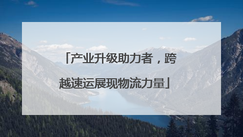 产业升级助力者，跨越速运展现物流力量