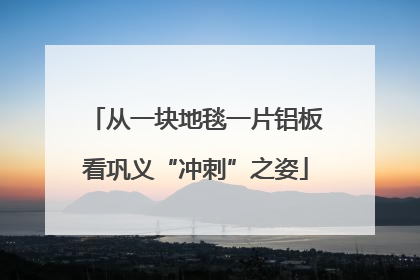 从一块地毯一片铝板看巩义“冲刺”之姿
