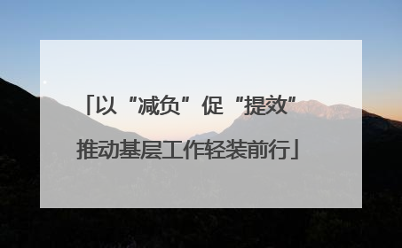以“减负”促“提效” 推动基层工作轻装前行