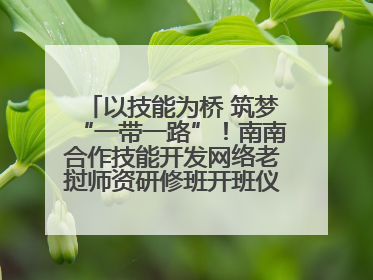 以技能为桥 筑梦“一带一路”！南南合作技能开发网络老挝师资研修班开班仪式暨技能梦工坊签约仪式举行