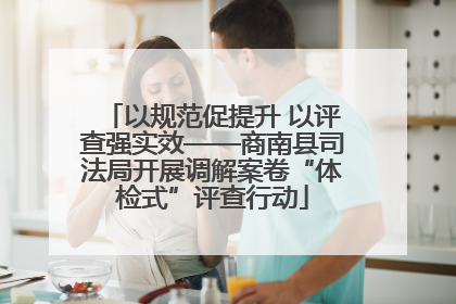 以规范促提升 以评查强实效——商南县司法局开展调解案卷“体检式”评查行动