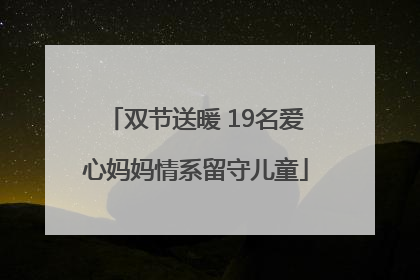 双节送暖 19名爱心妈妈情系留守儿童