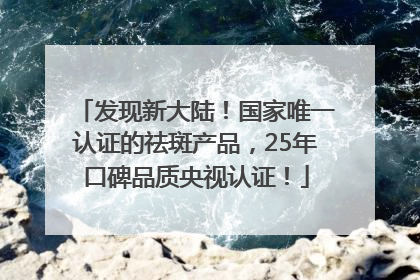 发现新大陆！国家唯一认证的祛斑产品，25年口碑品质央视认证！