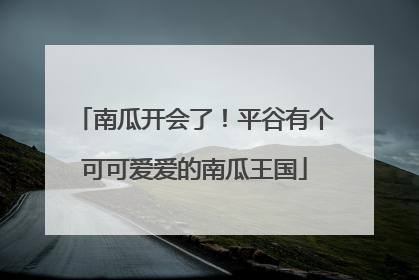 南瓜开会了！平谷有个可可爱爱的南瓜王国