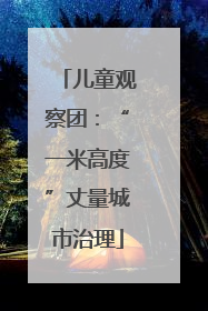儿童观察团：“一米高度”丈量城市治理
