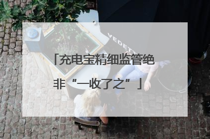 充电宝精细监管绝非“一收了之”
