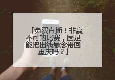 免费直播！非赢不可的比赛，国足能把出线悬念带回重庆吗？