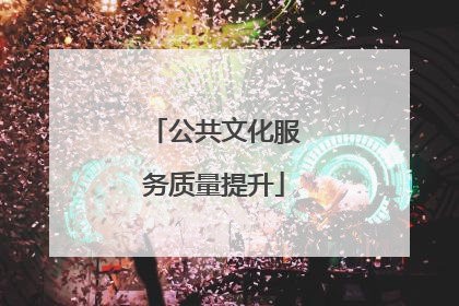 公共文化服务质量提升