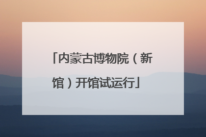 内蒙古博物院（新馆）开馆试运行
