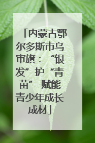 内蒙古鄂尔多斯市乌审旗：“银发”护“青苗” 赋能青少年成长成材