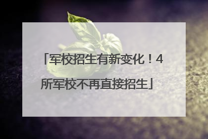 军校招生有新变化！4所军校不再直接招生
