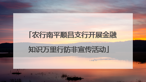农行南平顺昌支行开展金融知识万里行防非宣传活动