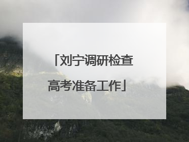 刘宁调研检查高考准备工作