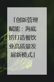 创新管理赋能：海底捞打造餐饮业高质量发展新模式