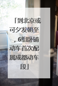 到北京或可夕发朝至，6组卧铺动车首次配属成都动车段