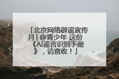 北京网络辟谣宣传月│@青少年 这份《AI谣言识别手册》，请查收！