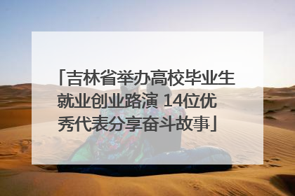 吉林省举办高校毕业生就业创业路演 14位优秀代表分享奋斗故事