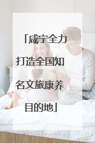 咸宁全力打造全国知名文旅康养目的地