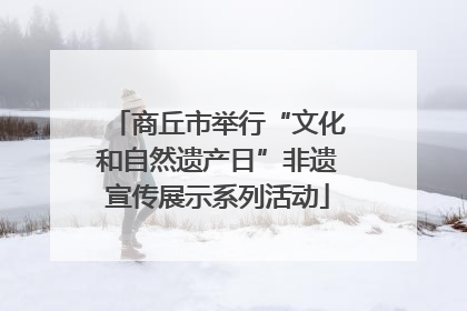 商丘市举行“文化和自然遗产日”非遗宣传展示系列活动