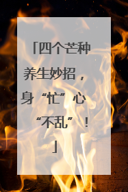四个芒种养生妙招，身“忙”心“不乱”！