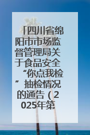 四川省绵阳市市场监督管理局关于食品安全“你点我检”抽检情况的通告（2025年第8期）
