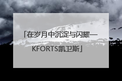 在岁月中沉淀与闪耀—KFORTS凯卫斯