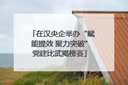 在汉央企举办“赋能提效 聚力突破”党建比武揭榜赛