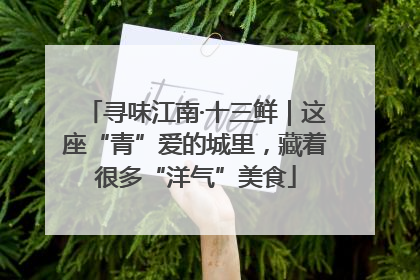 寻味江南·十三鲜｜这座“青”爱的城里，藏着很多“洋气”美食