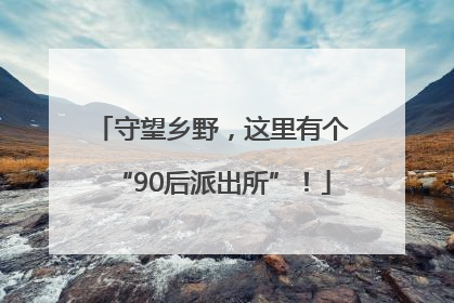 守望乡野，这里有个“90后派出所”！