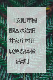 安阳市殷都区水冶镇井家庄村开展免费体检活动