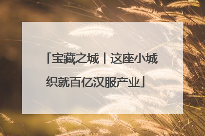 宝藏之城丨这座小城织就百亿汉服产业