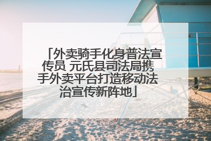 外卖骑手化身普法宣传员 元氏县司法局携手外卖平台打造移动法治宣传新阵地