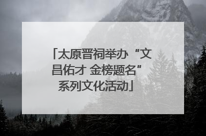 太原晋祠举办“文昌佑才 金榜题名”系列文化活动