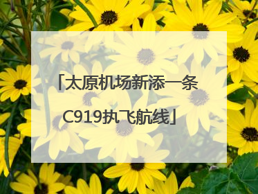太原机场新添一条C919执飞航线
