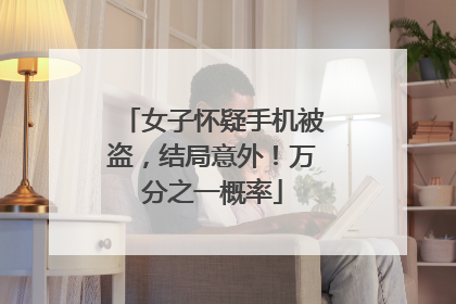 女子怀疑手机被盗，结局意外！万分之一概率