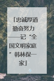 忠诚厚道 勤奋努力——记“全国文明家庭”韩林保一家