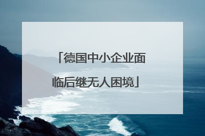 德国中小企业面临后继无人困境