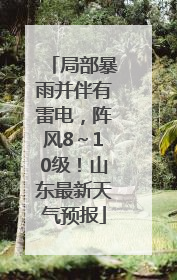 局部暴雨并伴有雷电，阵风8～10级！山东最新天气预报
