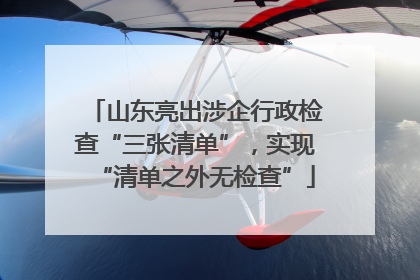 山东亮出涉企行政检查“三张清单”，实现“清单之外无检查”