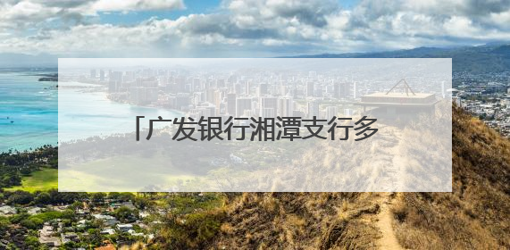 广发银行湘潭支行多措并举普及金融知识 守护市民“钱袋子”与“信用未来”
