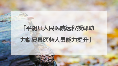 平阴县人民医院远程授课助力临夏县医务人员能力提升