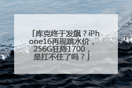 库克终于发飙？iPhone16再现跳水价，256G狂降1700，是扛不住了吗？