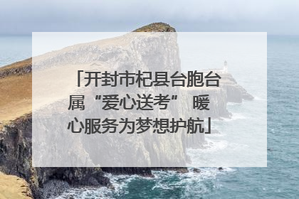开封市杞县台胞台属“爱心送考” 暖心服务为梦想护航