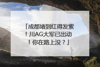成都堵到红得发紫！川AG大军已出动！你在路上没？