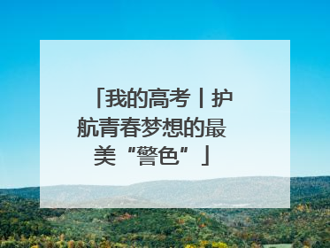 我的高考丨护航青春梦想的最美“警色”