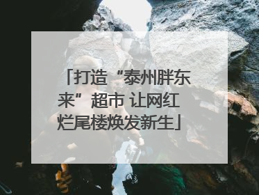 打造“泰州胖东来”超市 让网红烂尾楼焕发新生