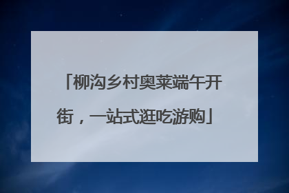 柳沟乡村奥莱端午开街，一站式逛吃游购