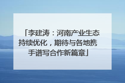 李建涛：河南产业生态持续优化，期待与各地携手谱写合作新篇章