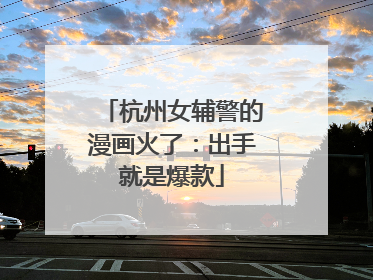杭州女辅警的漫画火了：出手就是爆款