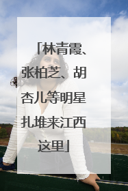 林青霞、张柏芝、胡杏儿等明星扎堆来江西这里